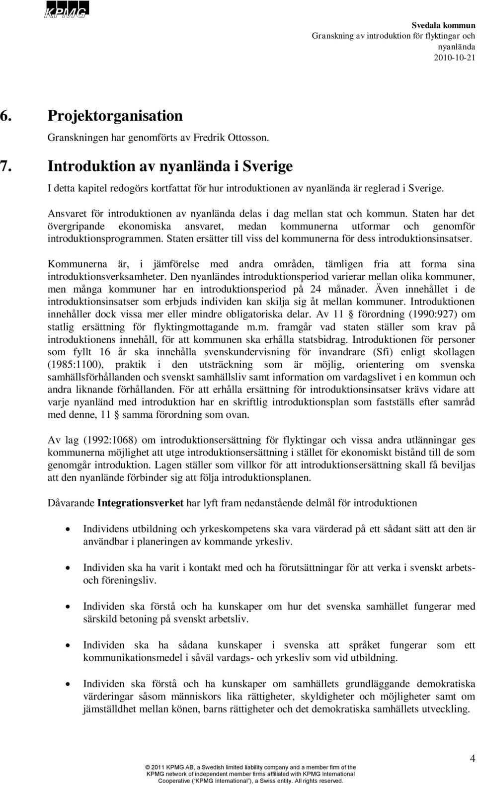 Staten ersätter till viss del kommunerna för dess introduktionsinsatser. Kommunerna är, i jämförelse med andra områden, tämligen fria att forma sina introduktionsverksamheter.