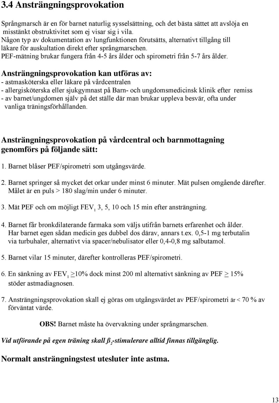 PEF-mätning brukar fungera från 4-5 års ålder och spirometri från 5-7 års ålder.