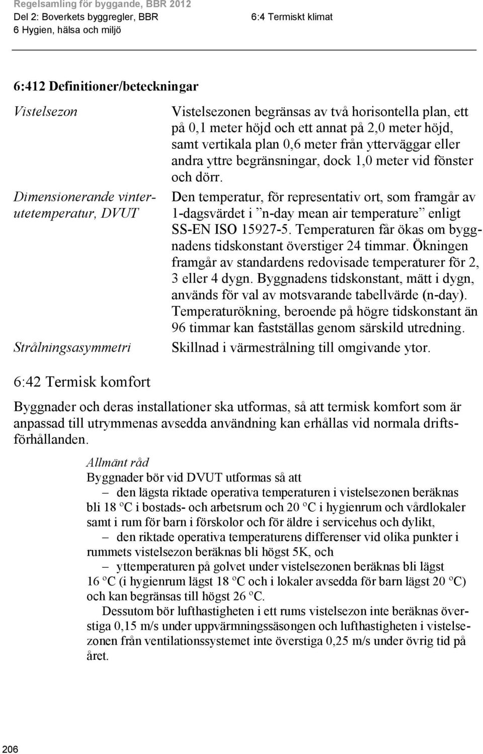 Den temperatur, för representativ ort, som framgår av 1-dagsvärdet i n-day mean air temperature enligt SS-EN ISO 15927-5. Temperaturen får ökas om byggnadens tidskonstant överstiger 24 timmar.