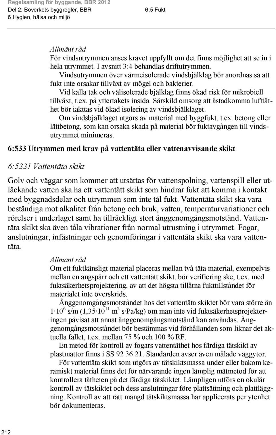 Vid kalla tak och välisolerade bjälklag finns ökad risk för mikrobiell tillväxt, t.ex. på yttertakets insida.