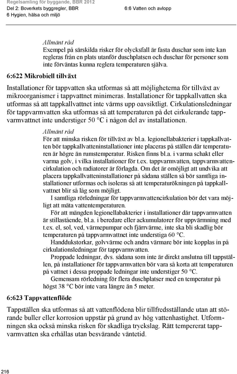 Installationer för tappkallvatten ska utformas så att tappkallvattnet inte värms upp oavsiktligt.