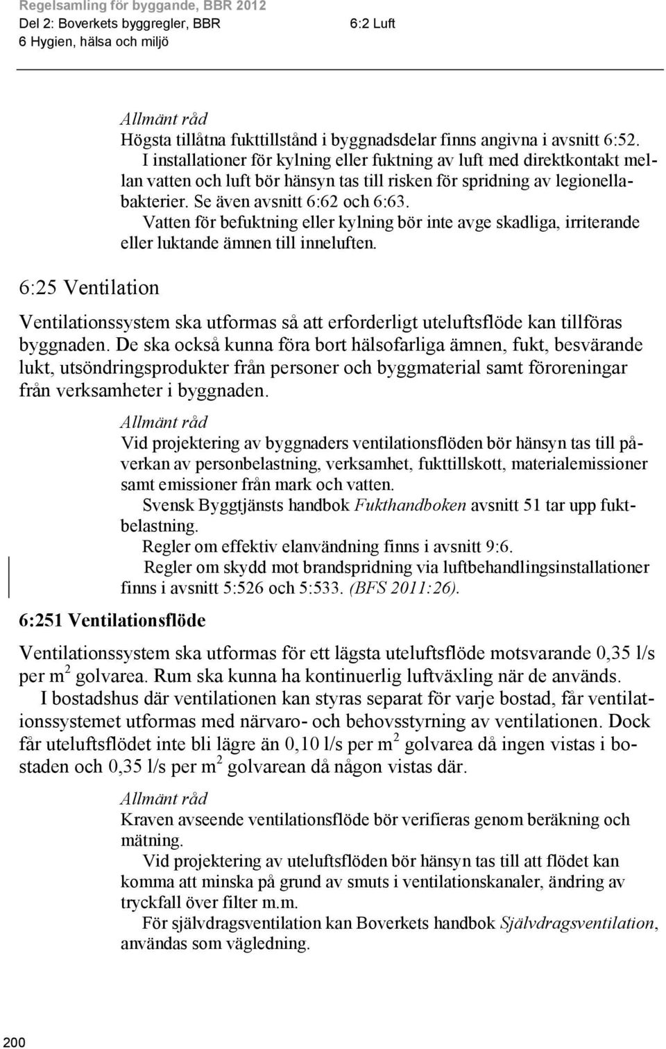 Vatten för befuktning eller kylning bör inte avge skadliga, irriterande eller luktande ämnen till inneluften. Ventilationssystem ska utformas så att erforderligt uteluftsflöde kan tillföras byggnaden.