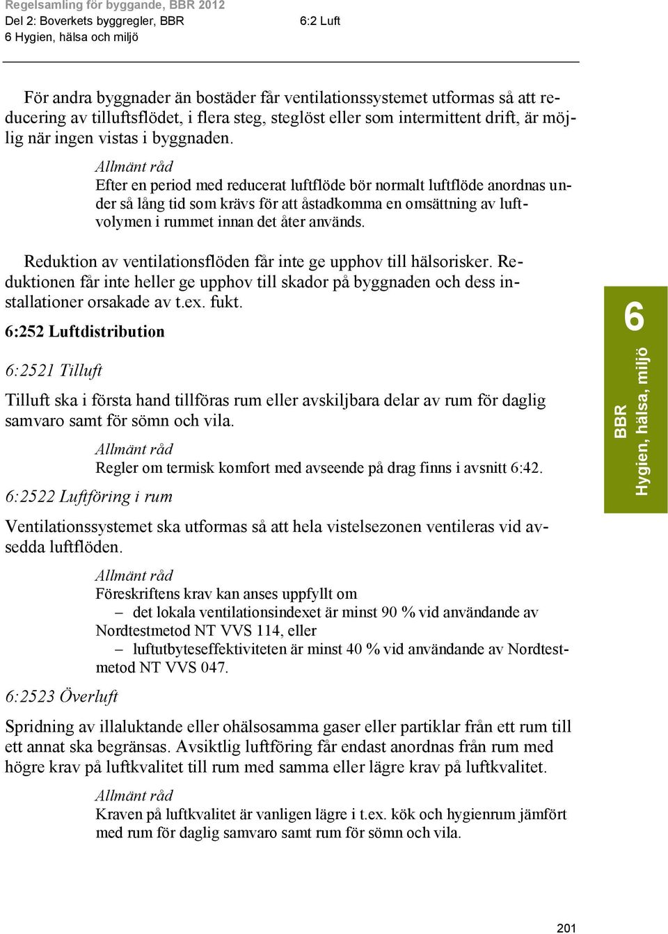 Innehåll Reduktion av ventilationsflöden får inte ge upphov till hälsorisker. Reduktionen får inte heller ge upphov till skador på byggnaden och dess installationer orsakade av t.ex. fukt.