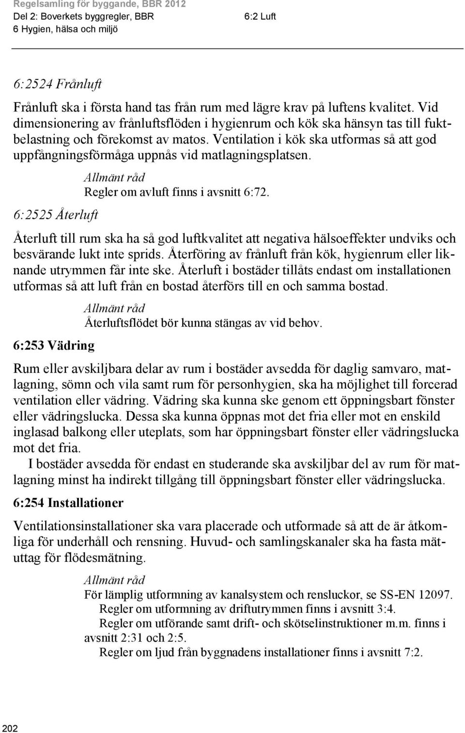 Ventilation i kök ska utformas så att god uppfångningsförmåga uppnås vid matlagningsplatsen. 6:2525 Återluft Regler om avluft finns i avsnitt 6:72.