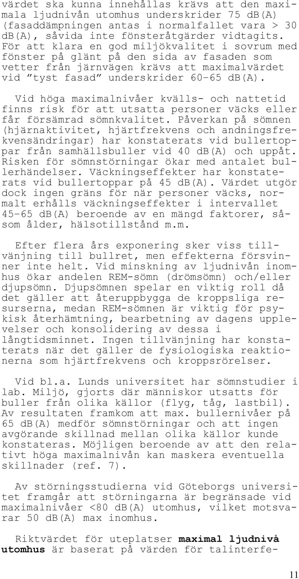 Vid höga maximalnivåer kvälls- och nattetid finns risk för att utsatta personer väcks eller får försämrad sömnkvalitet.