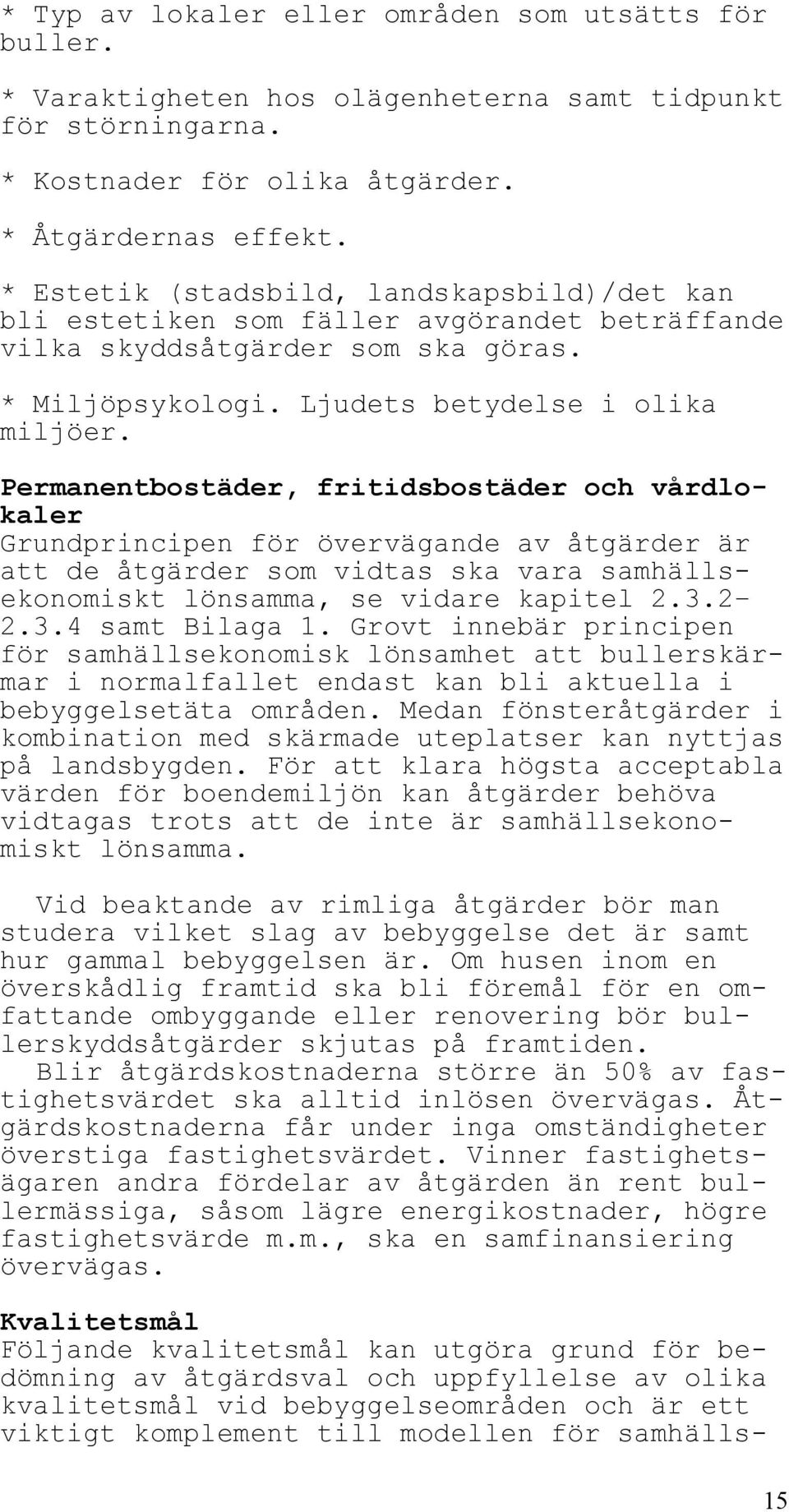 Permanentbostäder, fritidsbostäder och vårdlokaler Grundprincipen för övervägande av åtgärder är att de åtgärder som vidtas ska vara samhällsekonomiskt lönsamma, se vidare kapitel 2.3.2 2.3.4 samt Bilaga 1.