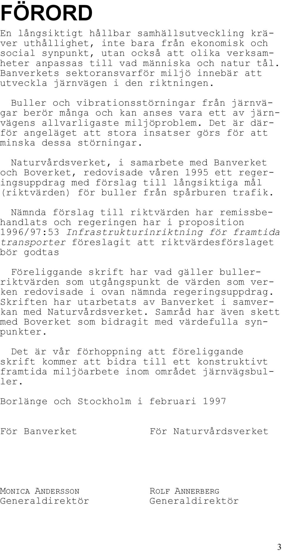 Buller och vibrationsstörningar från järnvägar berör många och kan anses vara ett av järnvägens allvarligaste miljöproblem.