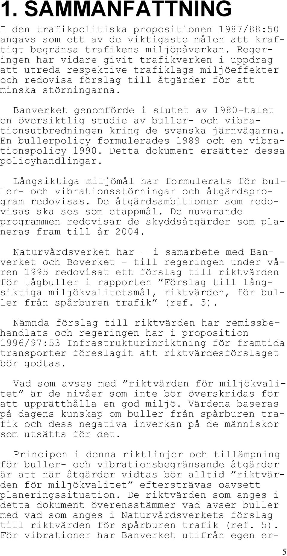 Banverket genomförde i slutet av 1980-talet en översiktlig studie av buller- och vibrationsutbredningen kring de svenska järnvägarna. En bullerpolicy formulerades 1989 och en vibrationspolicy 1990.