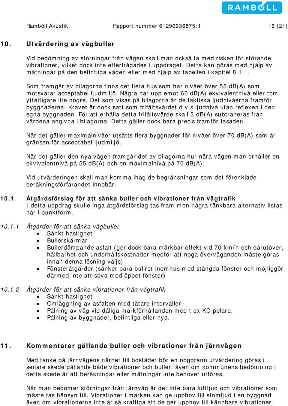 Detta kan göras med hjälp av mätningar på den befintliga vägen eller med hjälp av tabellen i kapitel 8.1.