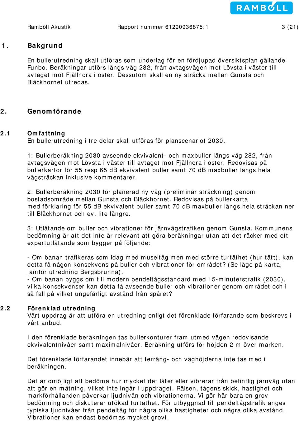 1 Omfattning En bullerutredning i tre delar skall utföras för planscenariot 2030.