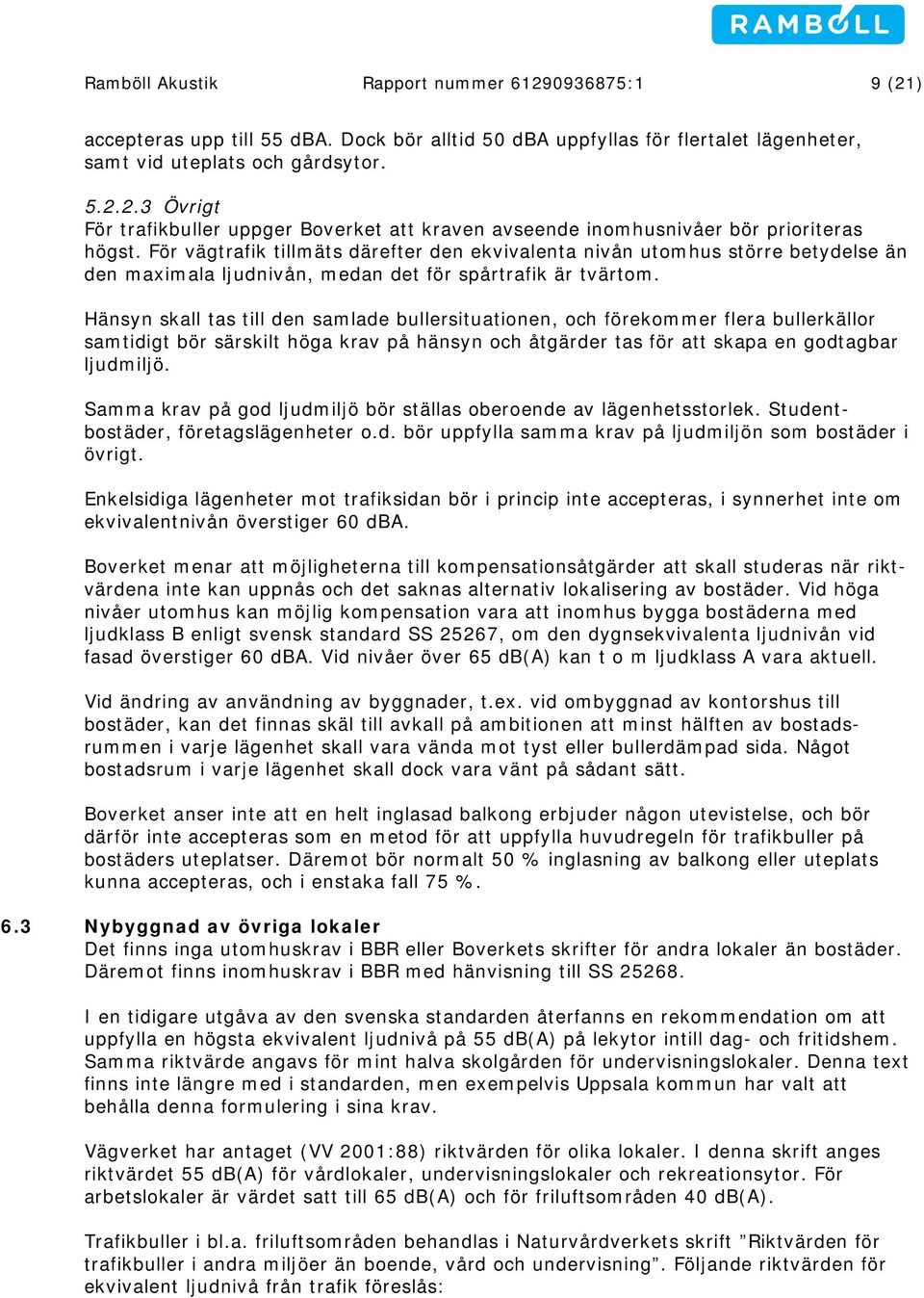 Hänsyn skall tas till den samlade bullersituationen, och förekommer flera bullerkällor samtidigt bör särskilt höga krav på hänsyn och åtgärder tas för att skapa en godtagbar ljudmiljö.