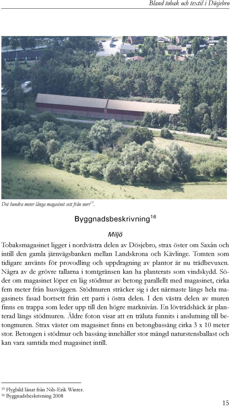 Tomten som tidigare använts för provodling och uppdragning av plantor är nu trädbevuxen. Några av de grövre tallarna i tomtgränsen kan ha planterats som vindskydd.