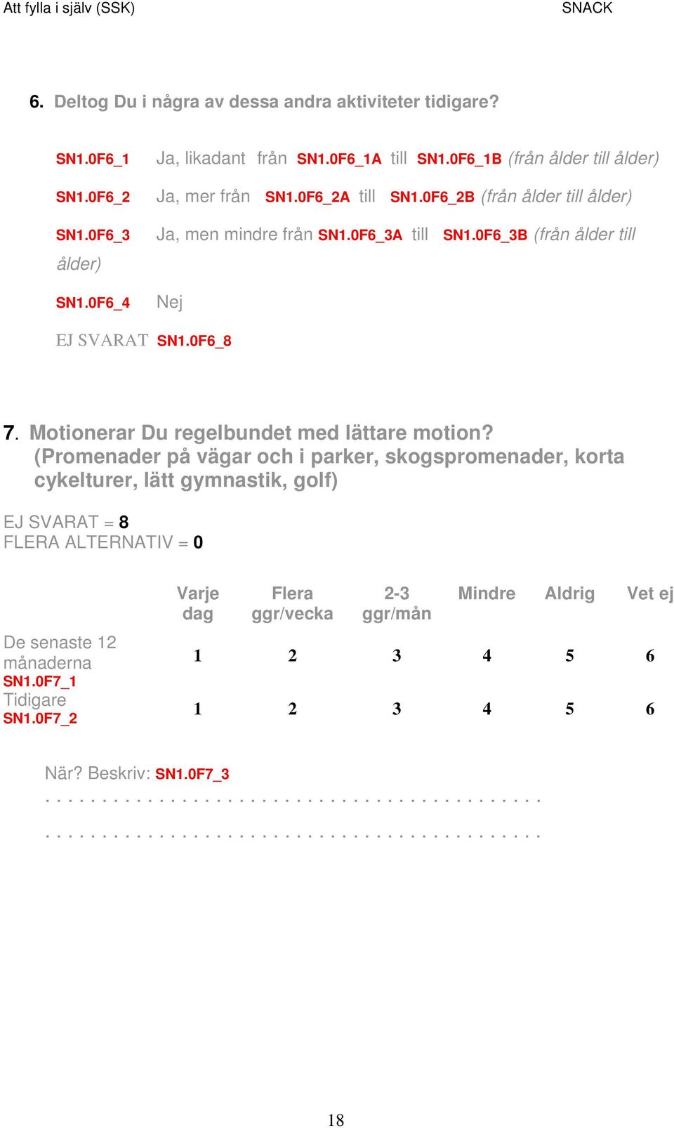 0F6_8 7. Motionerar Du regelbundet med lättare motion? (Promenader på vägar och i parker, skogspromenader, korta cykelturer, lätt gymnastik, golf) De senaste 12 månaderna SN1.