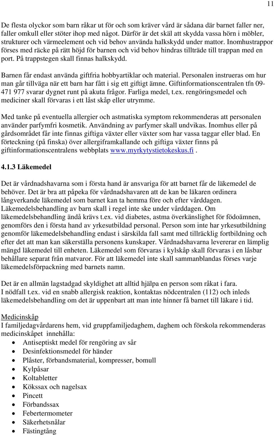 Inomhustrappor förses med räcke på rätt höjd för barnen och vid behov hindras tillträde till trappan med en port. På trappstegen skall finnas halkskydd.