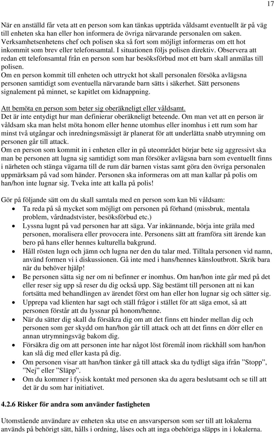 Observera att redan ett telefonsamtal från en person som har besöksförbud mot ett barn skall anmälas till polisen.