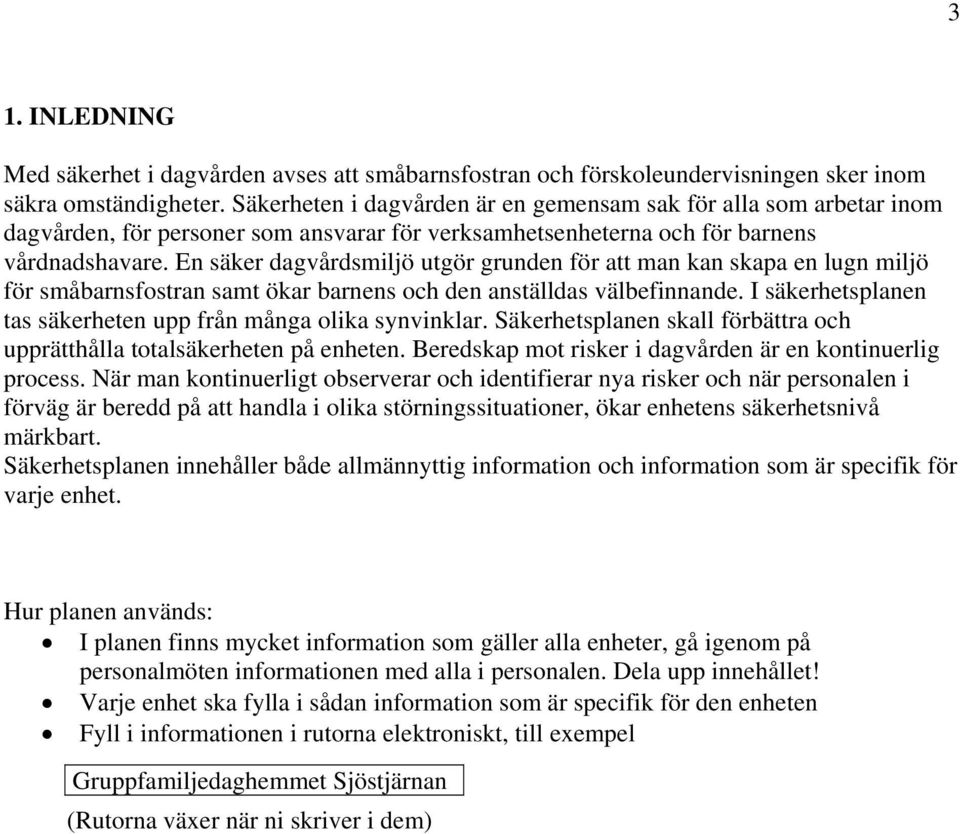 En säker dagvårdsmiljö utgör grunden för att man kan skapa en lugn miljö för småbarnsfostran samt ökar barnens och den anställdas välbefinnande.