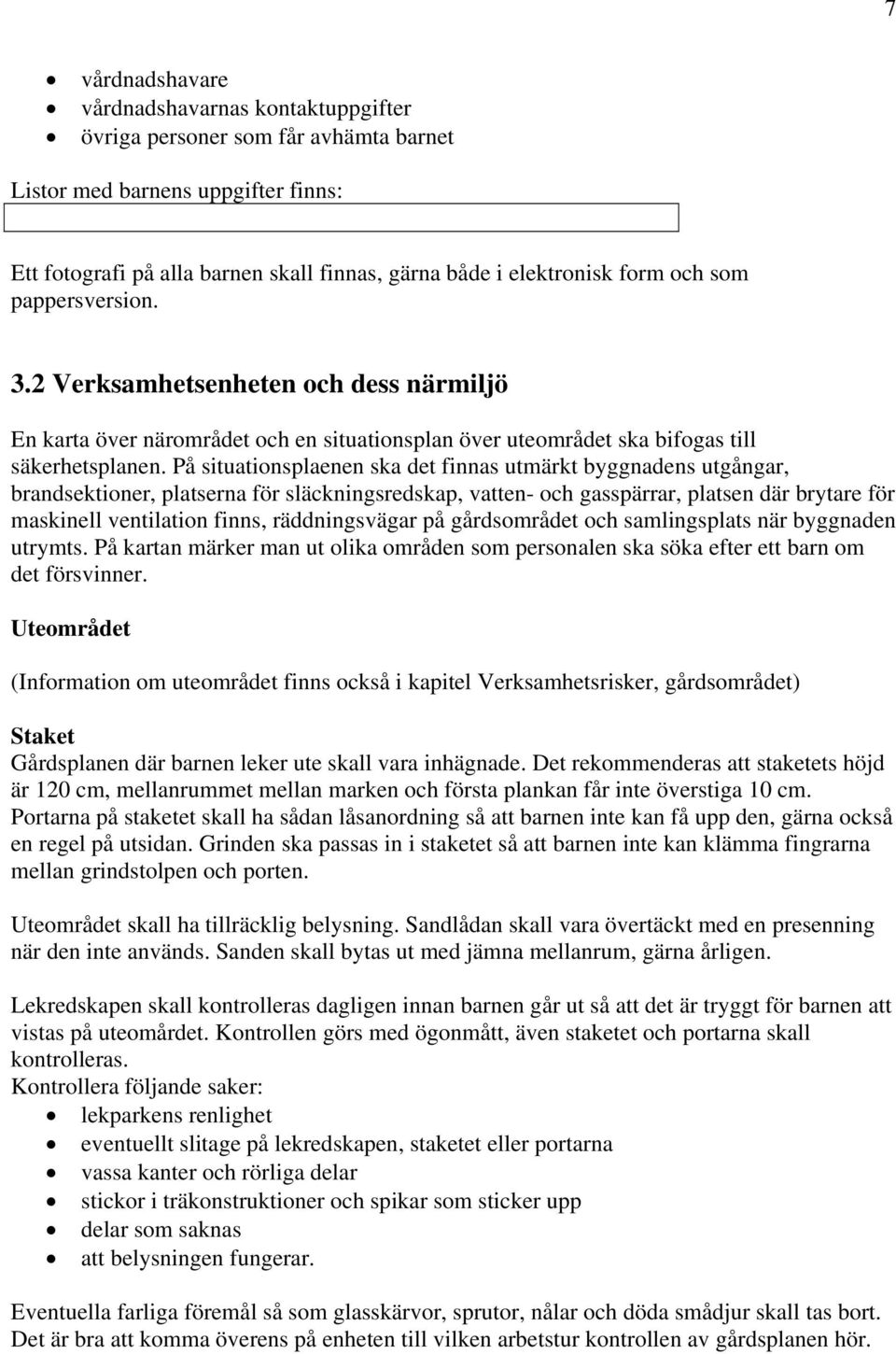 På situationsplaenen ska det finnas utmärkt byggnadens utgångar, brandsektioner, platserna för släckningsredskap, vatten- och gasspärrar, platsen där brytare för maskinell ventilation finns,