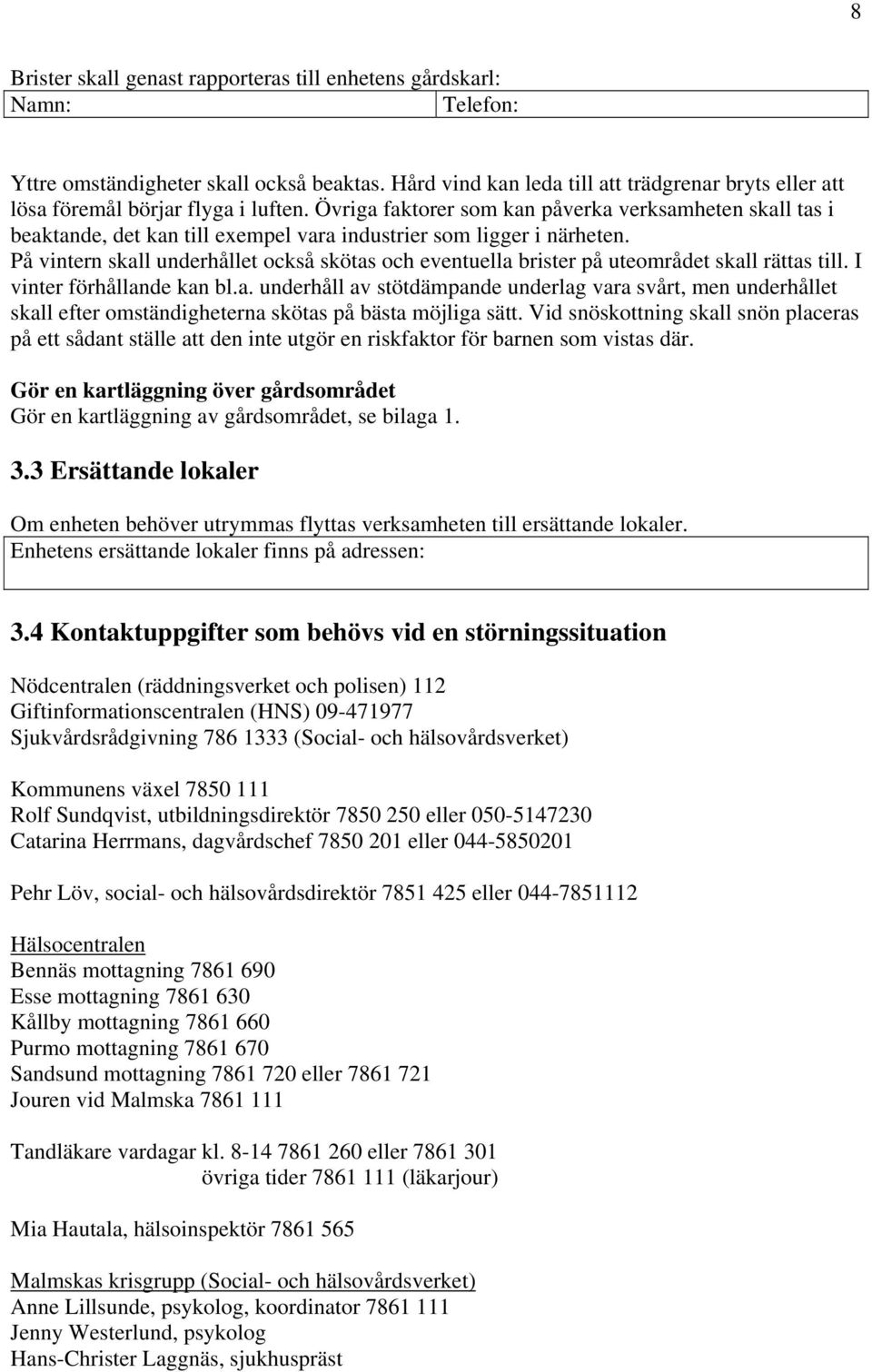 Övriga faktorer som kan påverka verksamheten skall tas i beaktande, det kan till exempel vara industrier som ligger i närheten.