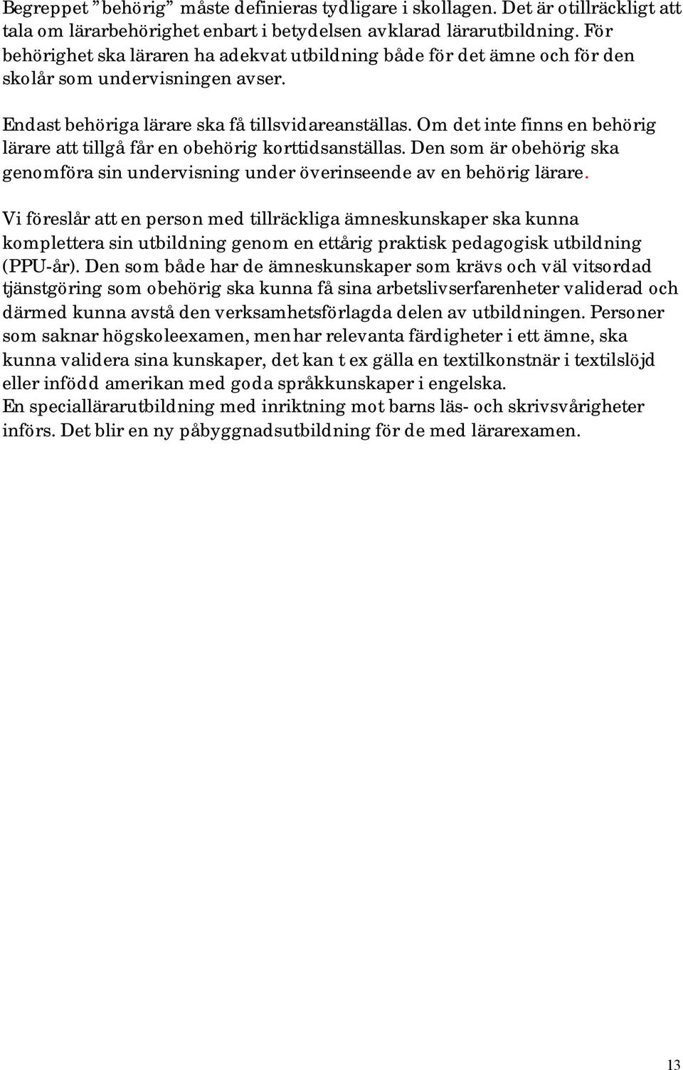 Om det inte finns en behörig lärare att tillgå får en obehörig korttidsanställas. Den som är obehörig ska genomföra sin undervisning under överinseende av en behörig lärare.