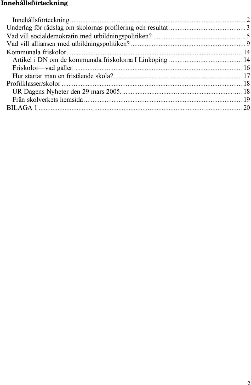 ... 9 Kommunala friskolor... 14 Artikel i DN om de kommunala friskolorna I Linköping... 14 Friskolor vad gäller.