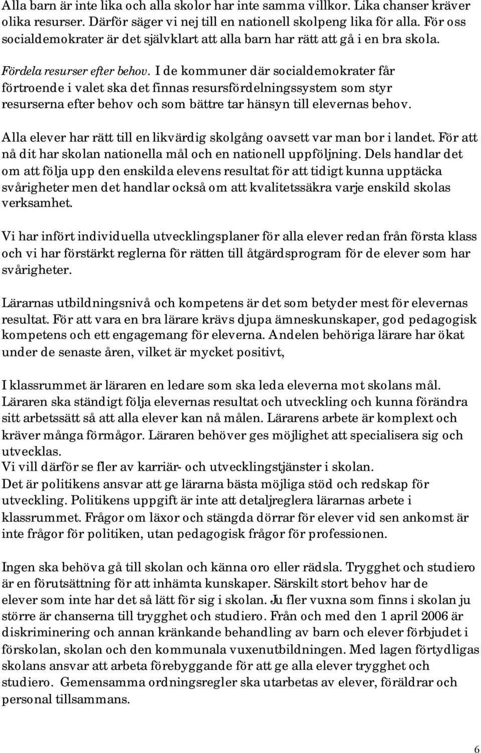 I de kommuner där socialdemokrater får förtroende i valet ska det finnas resursfördelningssystem som styr resurserna efter behov och som bättre tar hänsyn till elevernas behov.