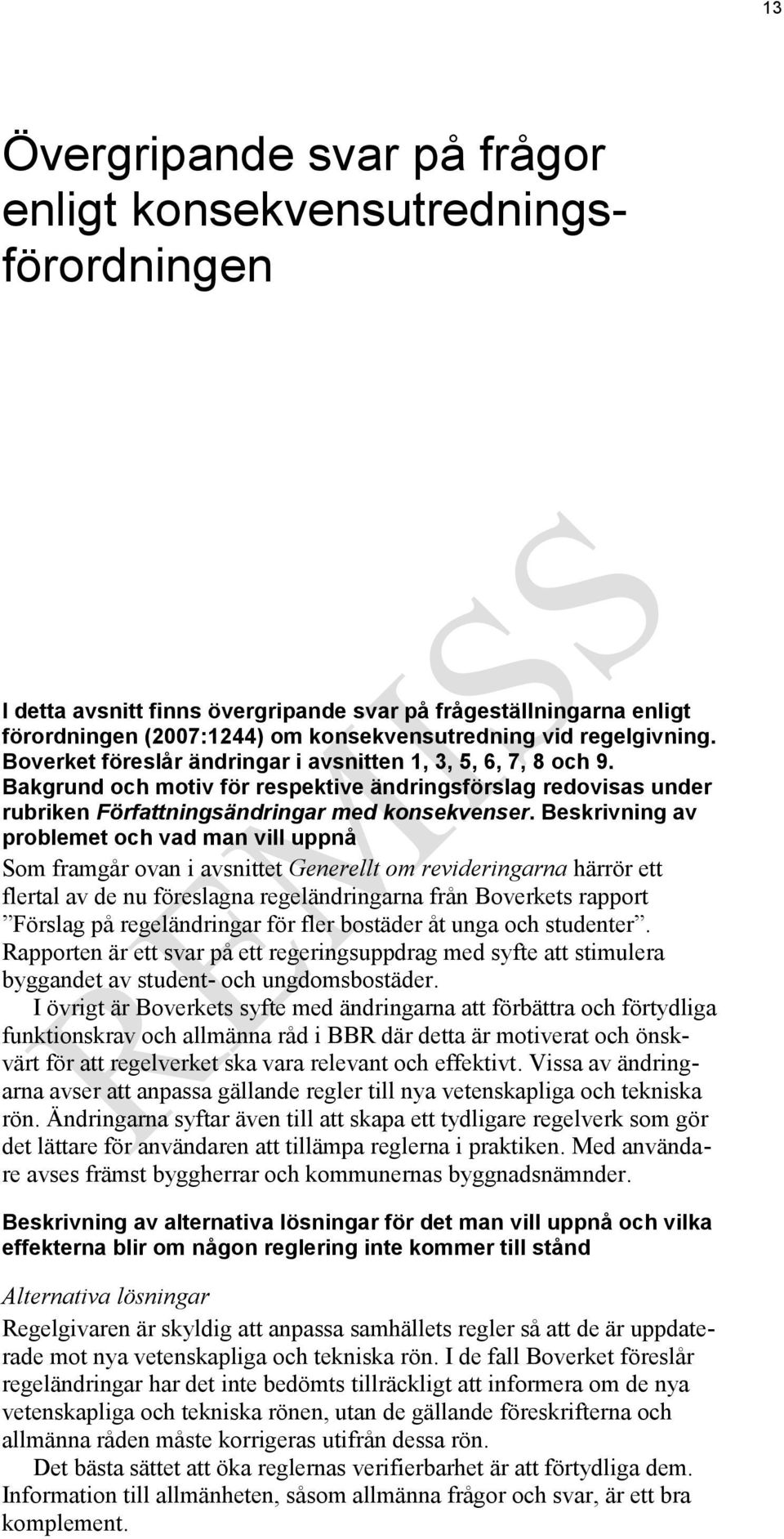 Beskrivning av problemet och vad man vill uppnå Som framgår ovan i avsnittet Generellt om revideringarna härrör ett flertal av de nu föreslagna regeländringarna från Boverkets rapport Förslag på