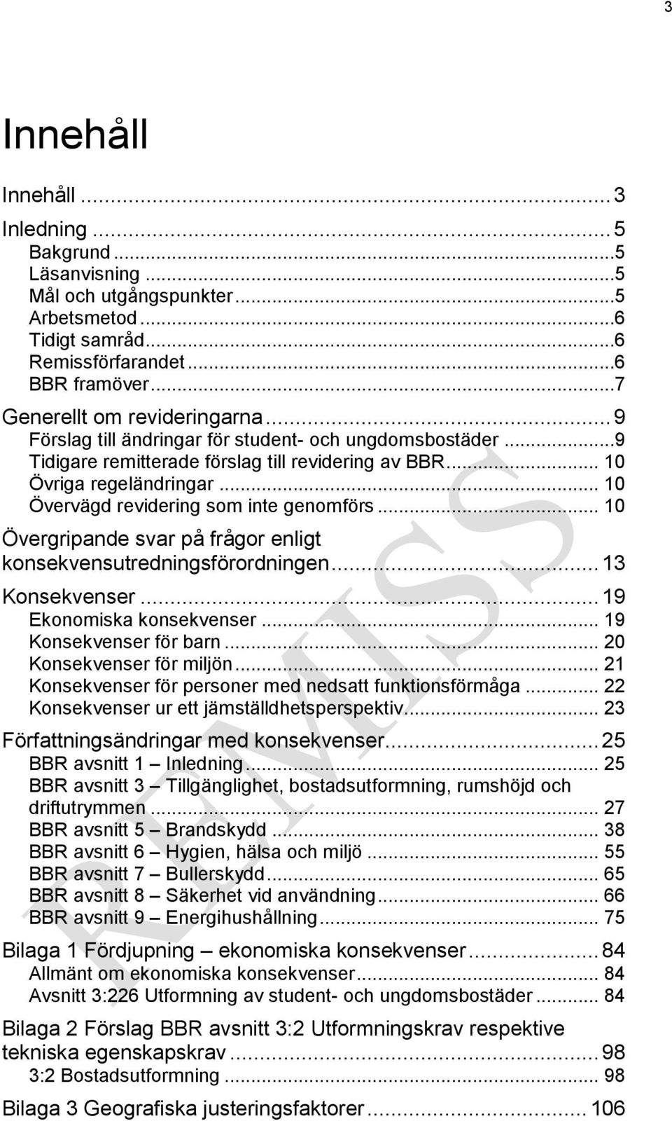 .. 0 Övergripande svar på frågor enligt konsekvensutredningsförordningen... 3 Konsekvenser... 9 Ekonomiska konsekvenser... 9 Konsekvenser för barn... 20 Konsekvenser för miljön.