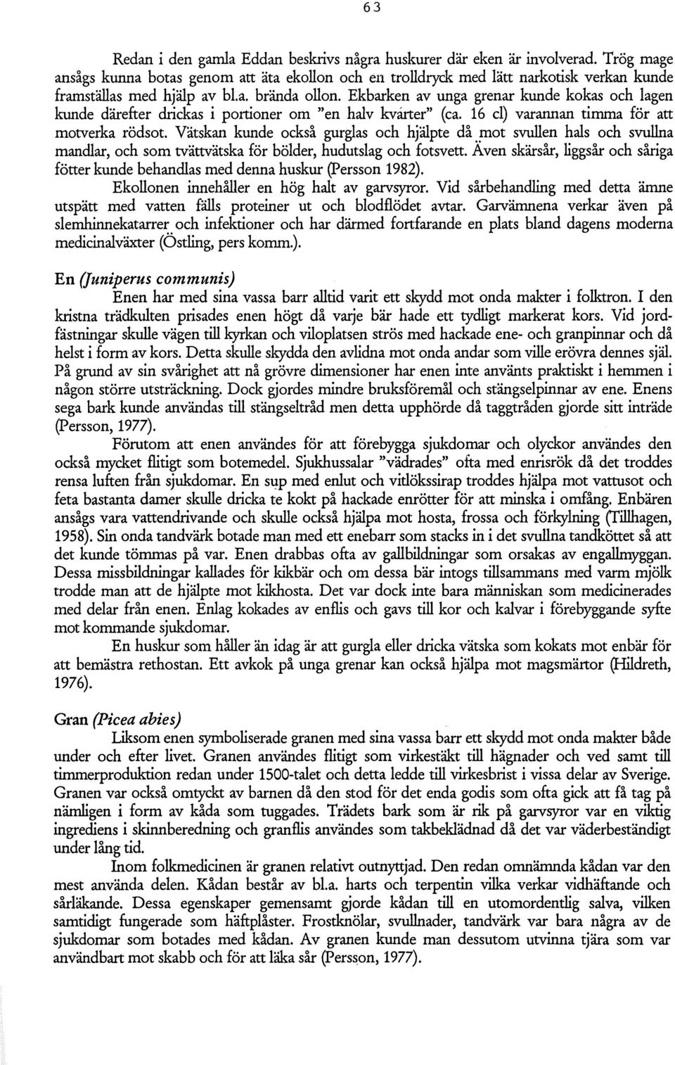 16 el) varannan timma för att motverka rödsot. Vätskan kunde också gurglas och hjälpte då.!llot svullen hals och svullna mandlar, och som tvättvätska för bölder, hudutslag och fotsvett.