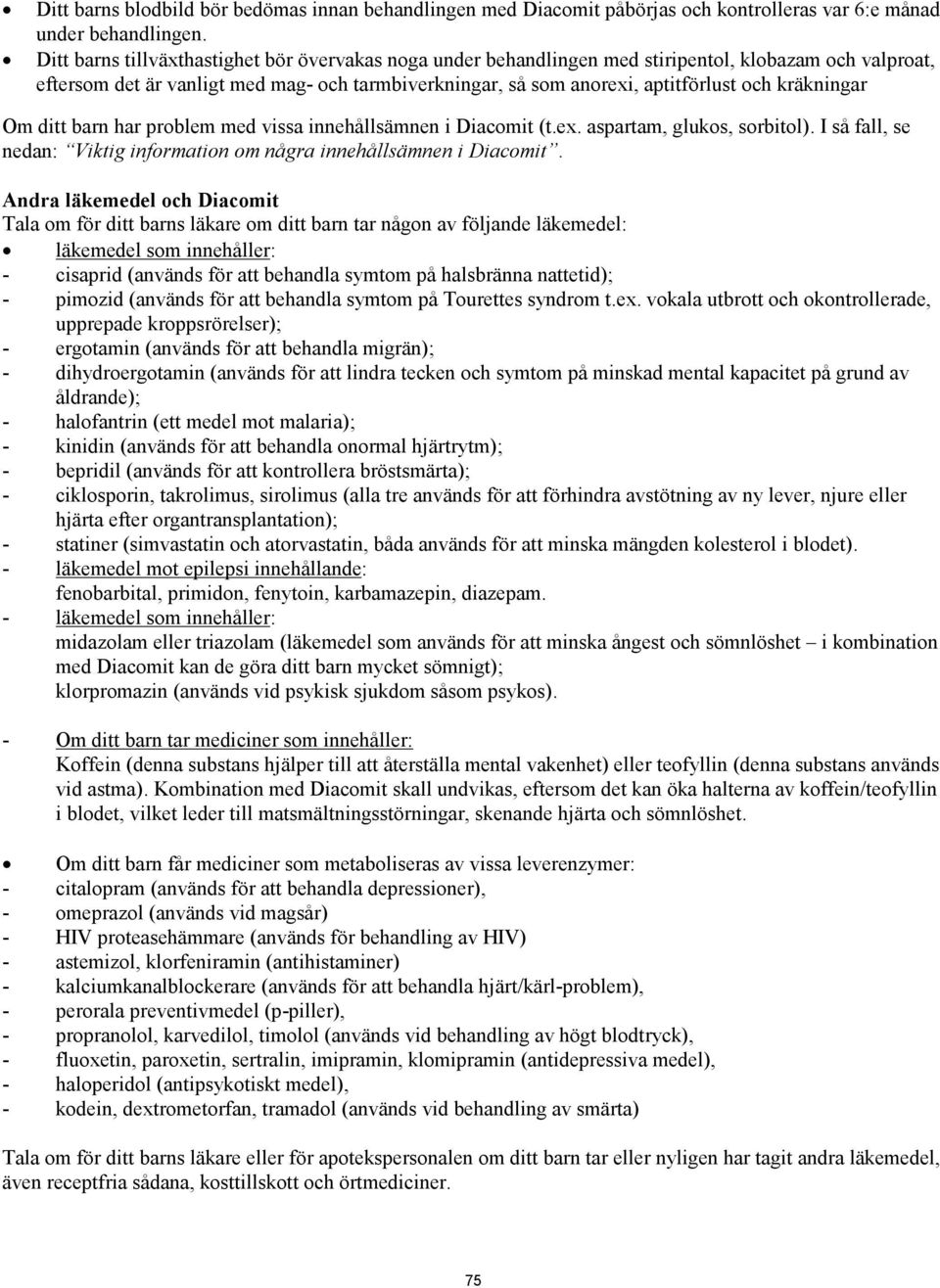 kräkningar Om ditt barn har problem med vissa innehållsämnen i Diacomit (t.ex. aspartam, glukos, sorbitol). I så fall, se nedan: Viktig information om några innehållsämnen i Diacomit.