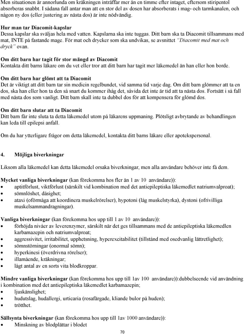 Hur man tar Diacomit-kapslar Dessa kapslar ska sväljas hela med vatten. Kapslarna ska inte tuggas. Ditt barn ska ta Diacomit tillsammans med mat, INTE på fastande mage.