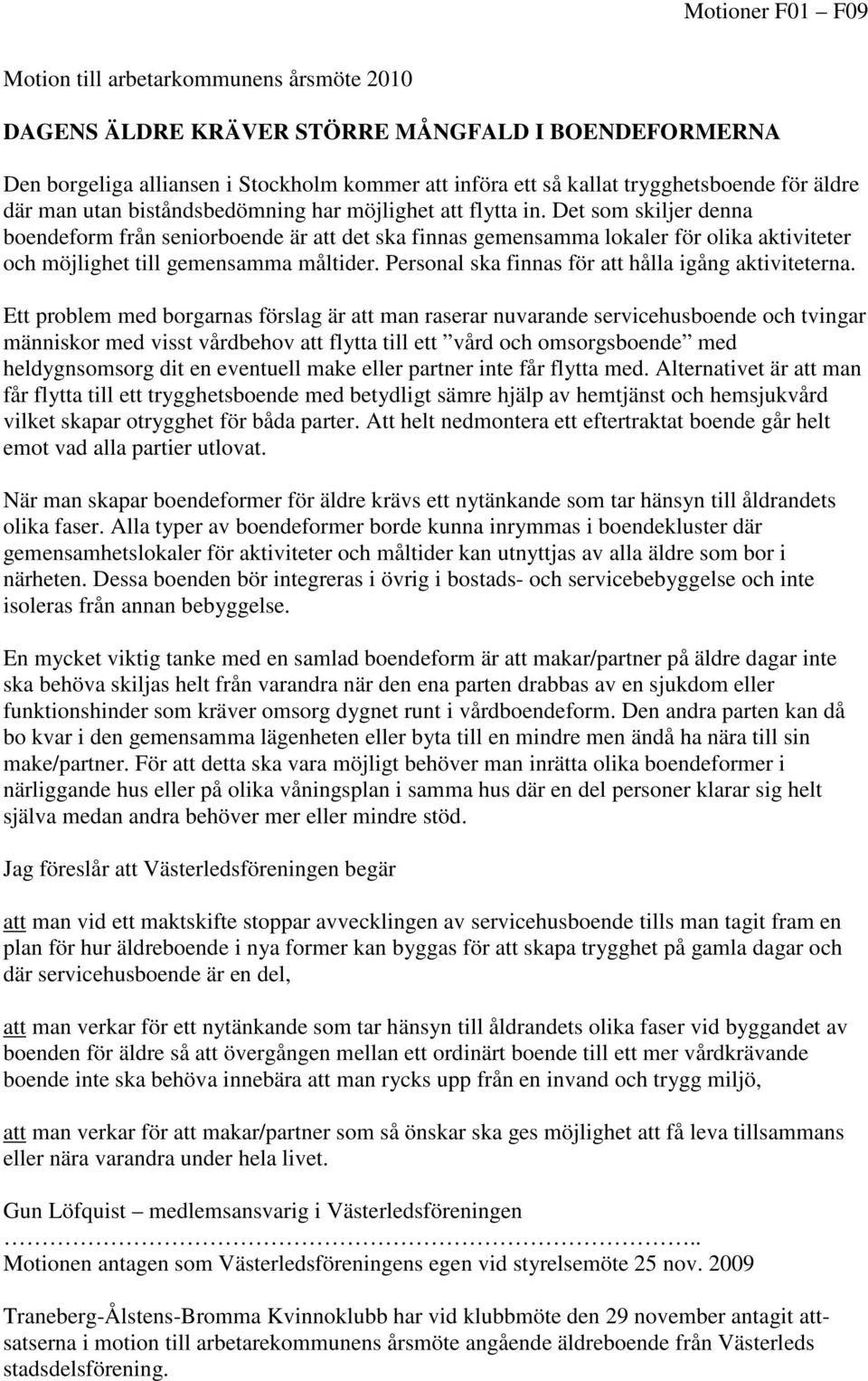 Det som skiljer denna boendeform från seniorboende är att det ska finnas gemensamma lokaler för olika aktiviteter och möjlighet till gemensamma måltider.