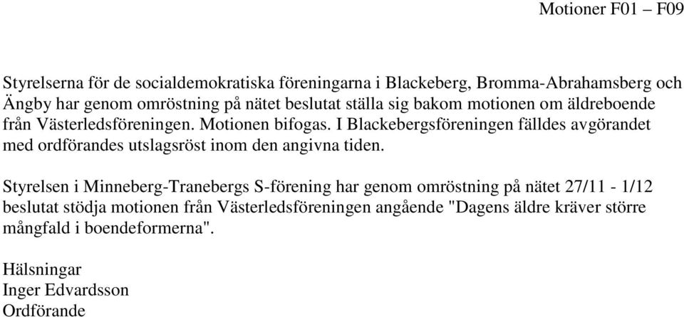 I Blackebergsföreningen fälldes avgörandet med ordförandes utslagsröst inom den angivna tiden.