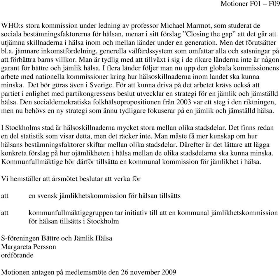 Man är tydlig med att tillväxt i sig i de rikare länderna inte är någon garant för bättre och jämlik hälsa.