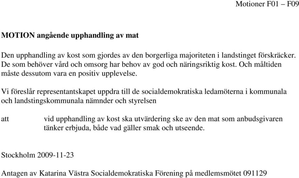 Vi föreslår representantskapet uppdra till de socialdemokratiska ledamöterna i kommunala och landstingskommunala nämnder och styrelsen att vid upphandling