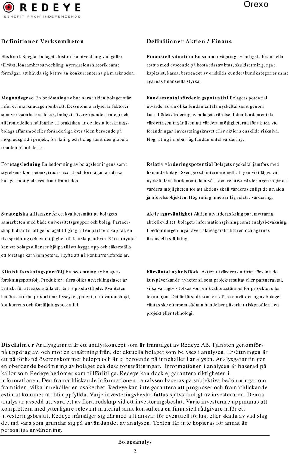 Finansiell situation En sammanvägning av bolagets finansiella status med avseende på kostnadsstruktur, skuldsättning, egna kapitalet, kassa, beroendet av enskilda kunder/kundkategorier samt ägarnas