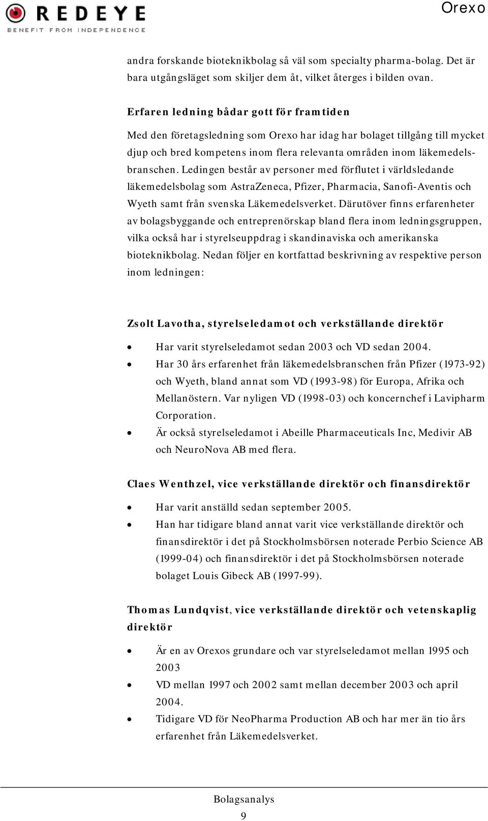 Ledingen består av personer med förflutet i världsledande läkemedelsbolag som AstraZeneca, Pfizer, Pharmacia, Sanofi-Aventis och Wyeth samt från svenska Läkemedelsverket.