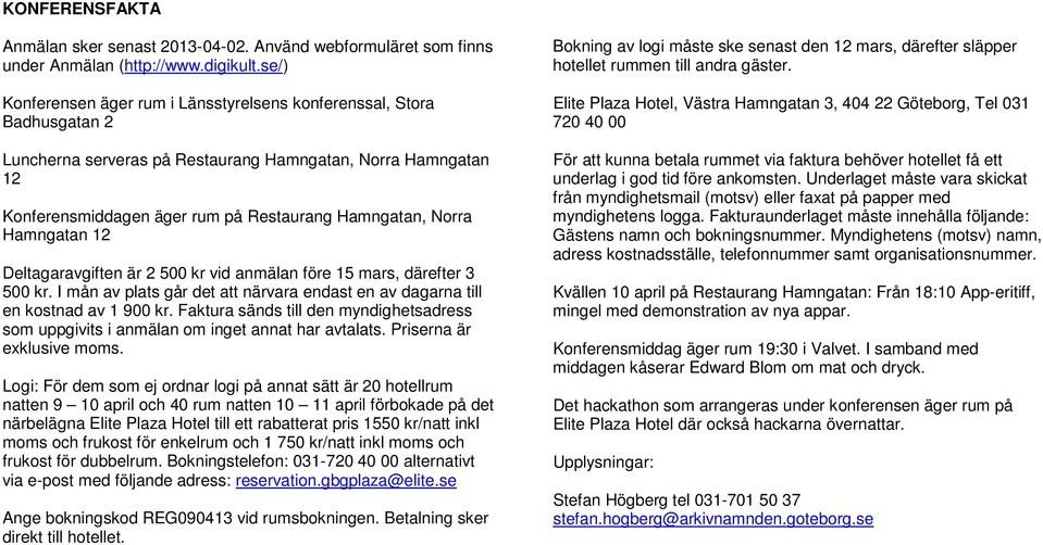 Hamngatan 12 Deltagaravgiften är 2 500 kr vid anmälan före 15 mars, därefter 3 500 kr. I mån av plats går det att närvara endast en av dagarna till en kostnad av 1 900 kr.