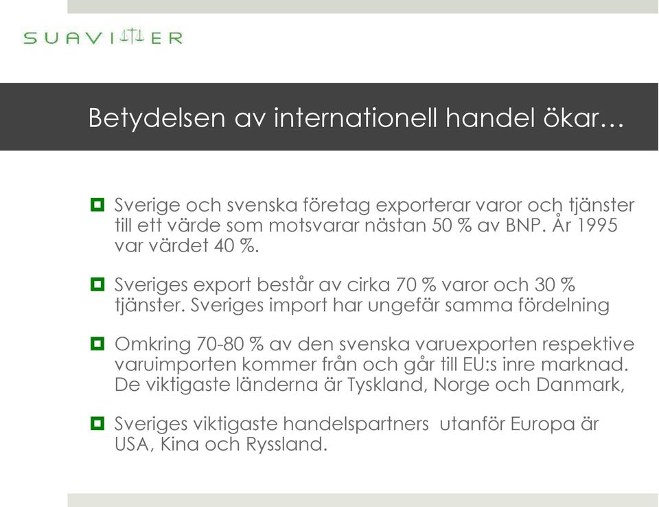 Sveriges import har ungefär samma fördelning Omkring 70-80 % av den svenska varuexporten respektive varuimporten kommer från och