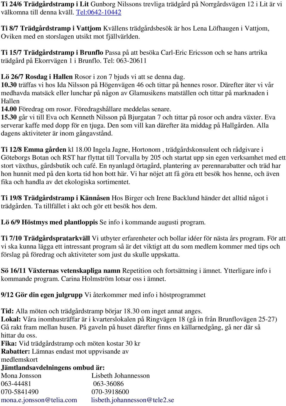 Ti 15/7 Trädgårdstramp i Brunflo Passa på att besöka Carl-Eric Ericsson och se hans artrika trädgård på Ekorrvägen 1 i Brunflo.