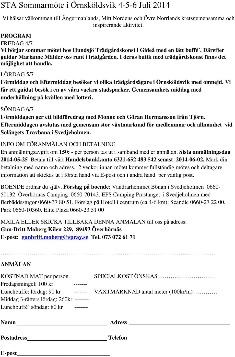 I deras butik med trädgårdskonst finns det möjlighet att handla. LÖRDAG 5/7 Förmiddag och Eftermiddag besöker vi olika trädgårdsägare i Örnsköldsvik med omnejd.