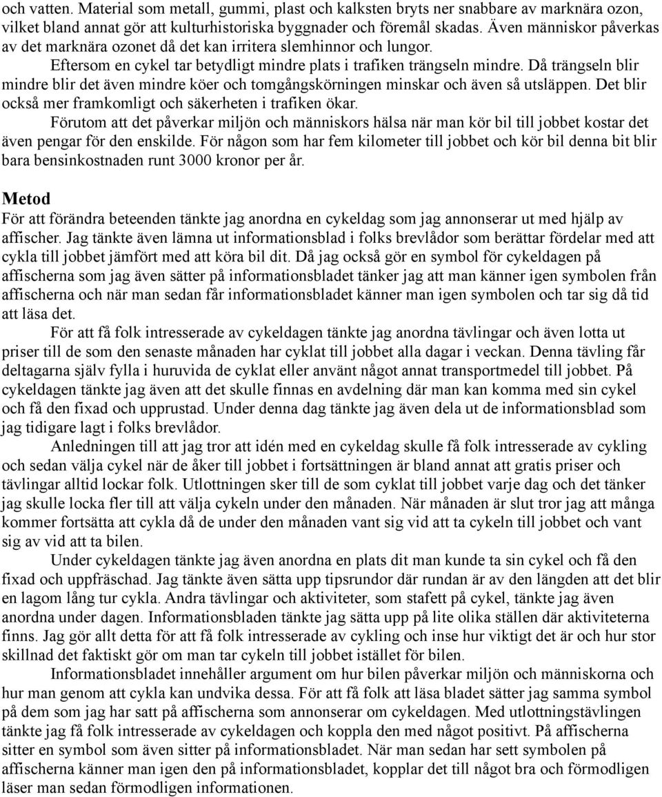 Då trängseln blir mindre blir det även mindre köer och tomgångskörningen minskar och även så utsläppen. Det blir också mer framkomligt och säkerheten i trafiken ökar.