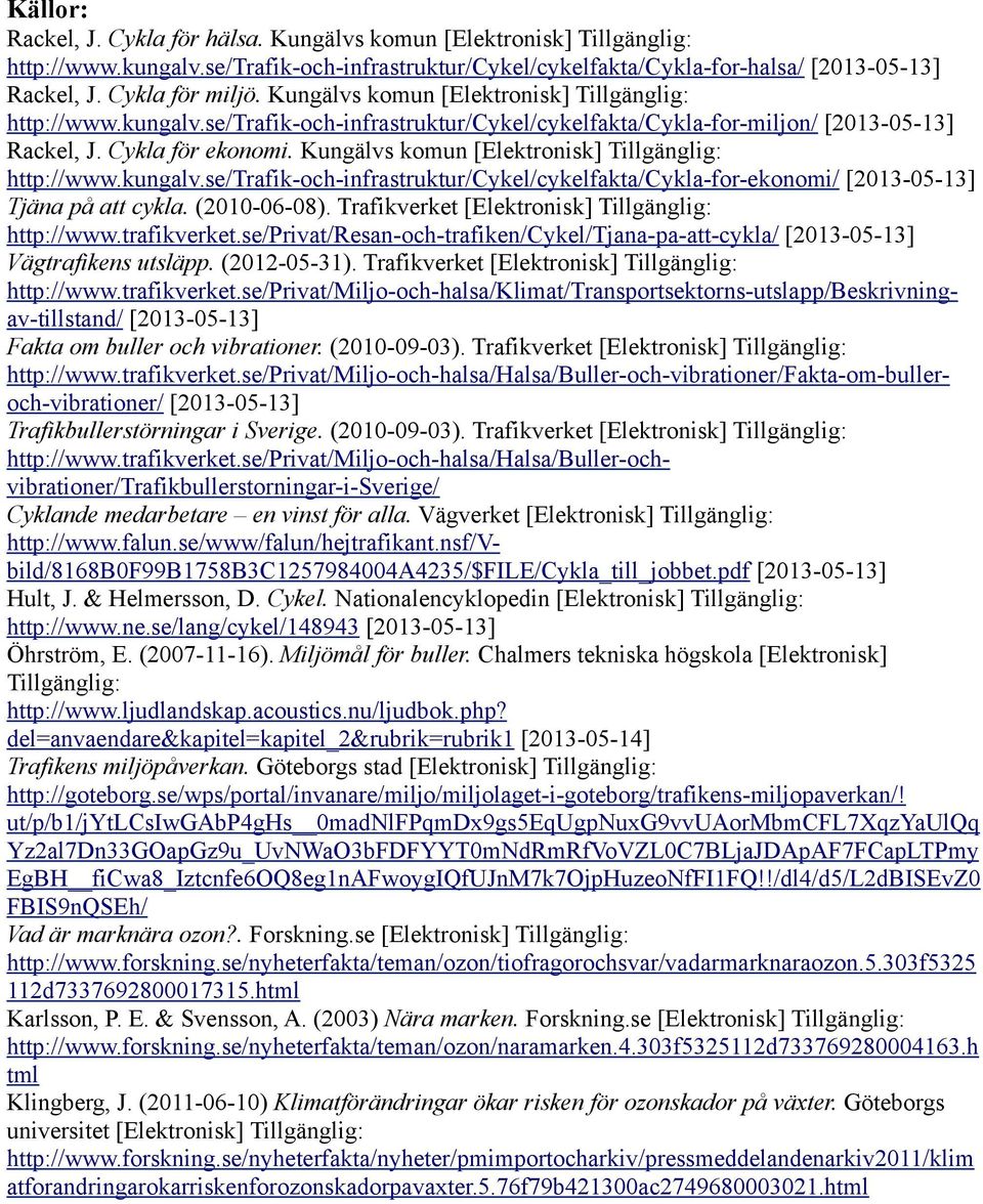 Kungälvs komun [Elektronisk] Tillgänglig: http://www.kungalv.se/trafik-och-infrastruktur/cykel/cykelfakta/cykla-for-ekonomi/ [2013-05-13] Tjäna på att cykla. (2010-06-08).