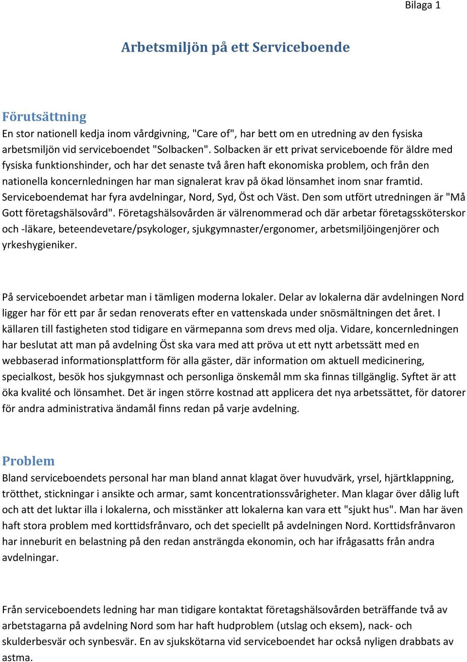 ökad lönsamhet inom snar framtid. Serviceboendemat har fyra avdelningar, Nord, Syd, Öst och Väst. Den som utfört utredningen är "Må Gott företagshälsovård".