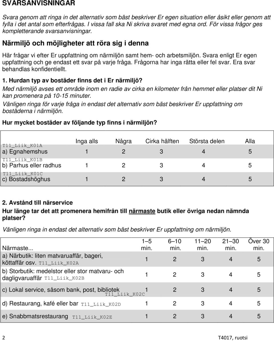 Svara enligt Er egen uppfattning och ge endast ett svar på varje fråga. Frågorna har inga rätta eller fel svar. Era svar behandlas konfidentiellt. 1. Hurdan typ bostäder finns det i Er närmiljö?