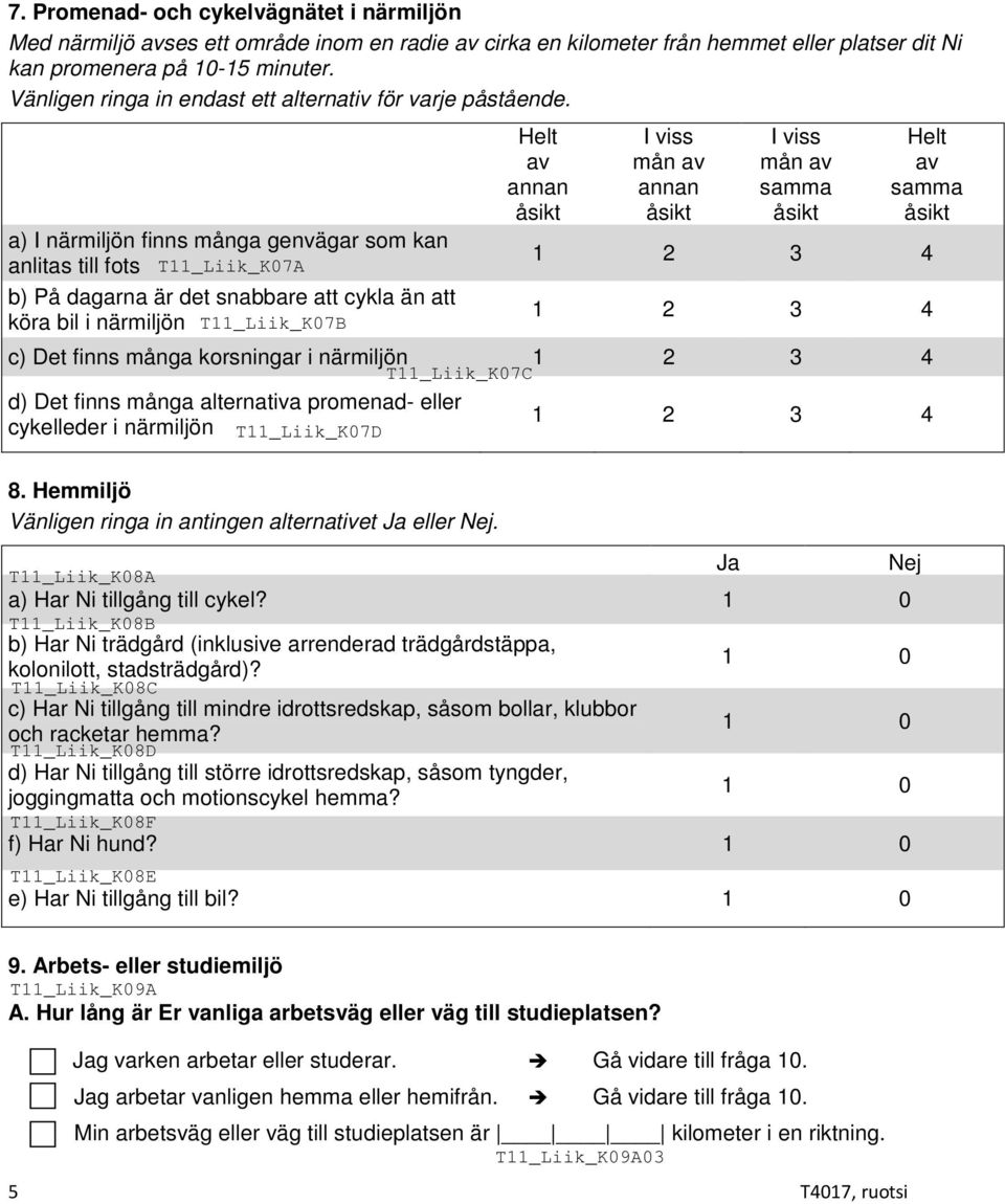 alternativa promenad- eller cykelleder i närmiljön 8. Hemmiljö Vänligen ringa in antingen alternativet Ja eller Nej. Ja Nej a) Har Ni tillgång till cykel?