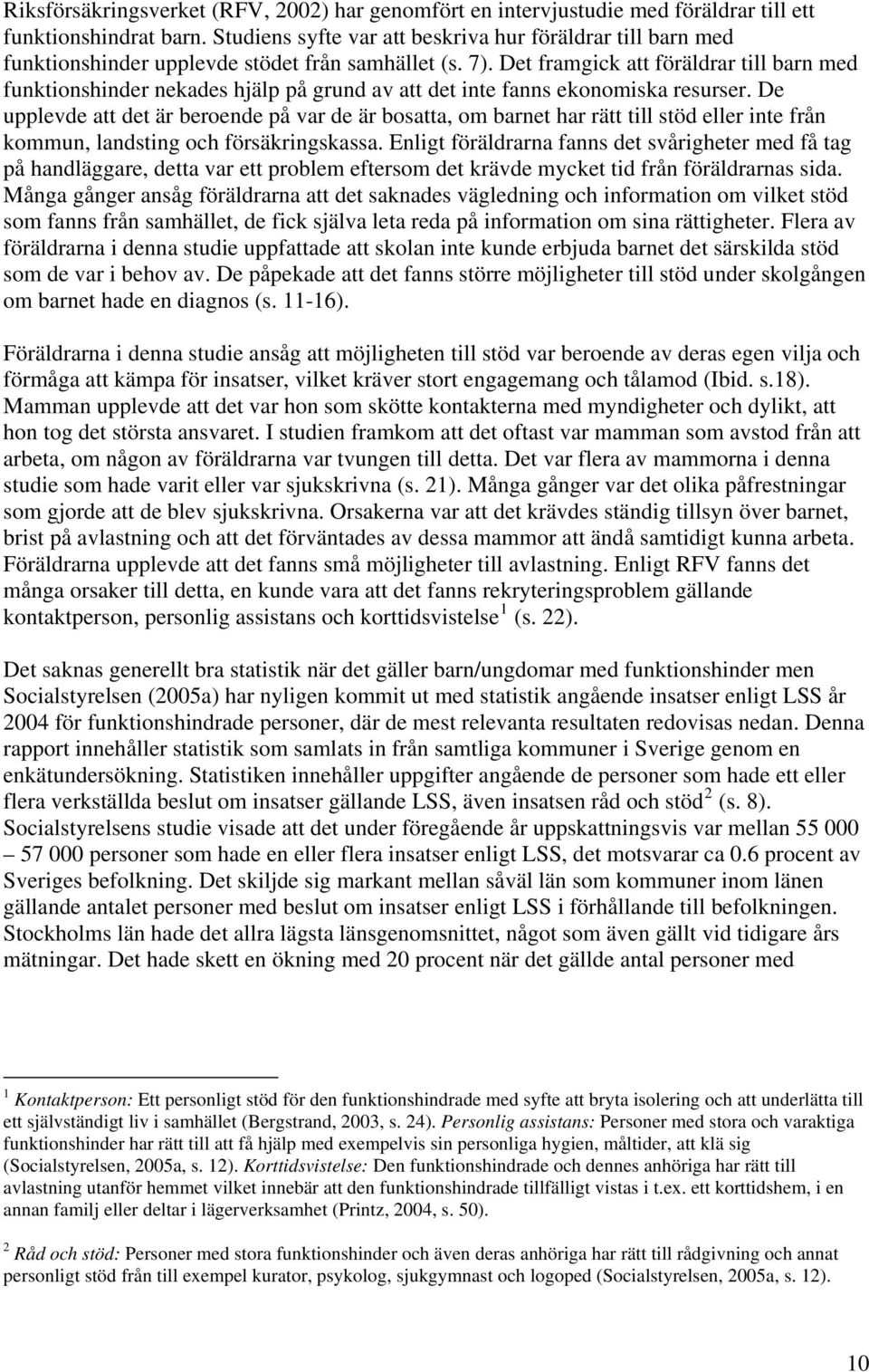 Det framgick att föräldrar till barn med funktionshinder nekades hjälp på grund av att det inte fanns ekonomiska resurser.