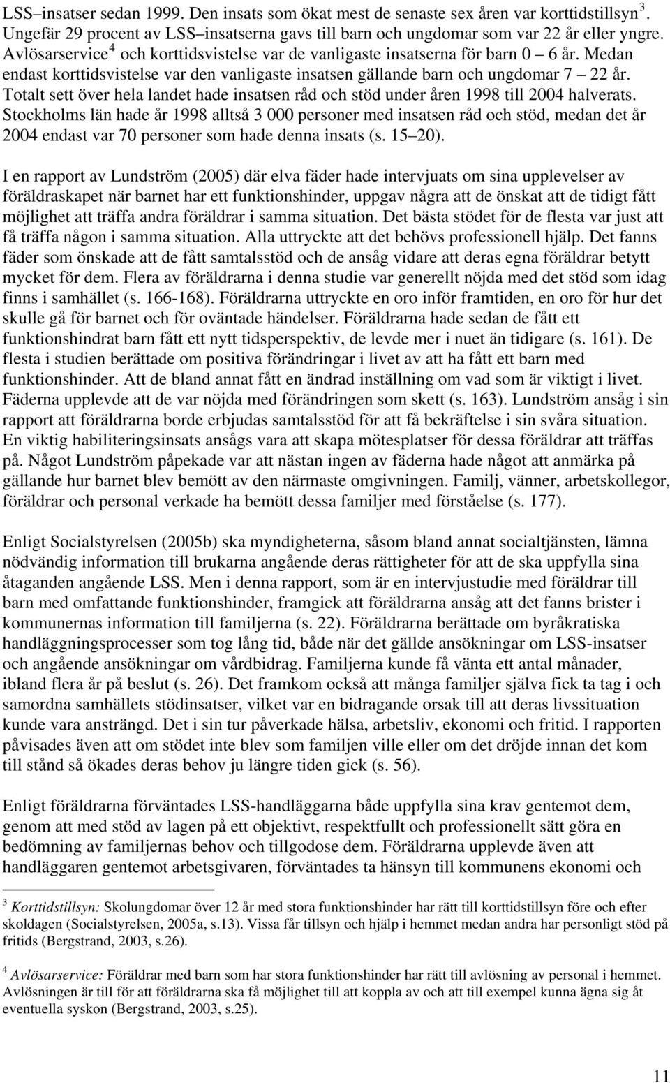 Totalt sett över hela landet hade insatsen råd och stöd under åren 1998 till 2004 halverats.