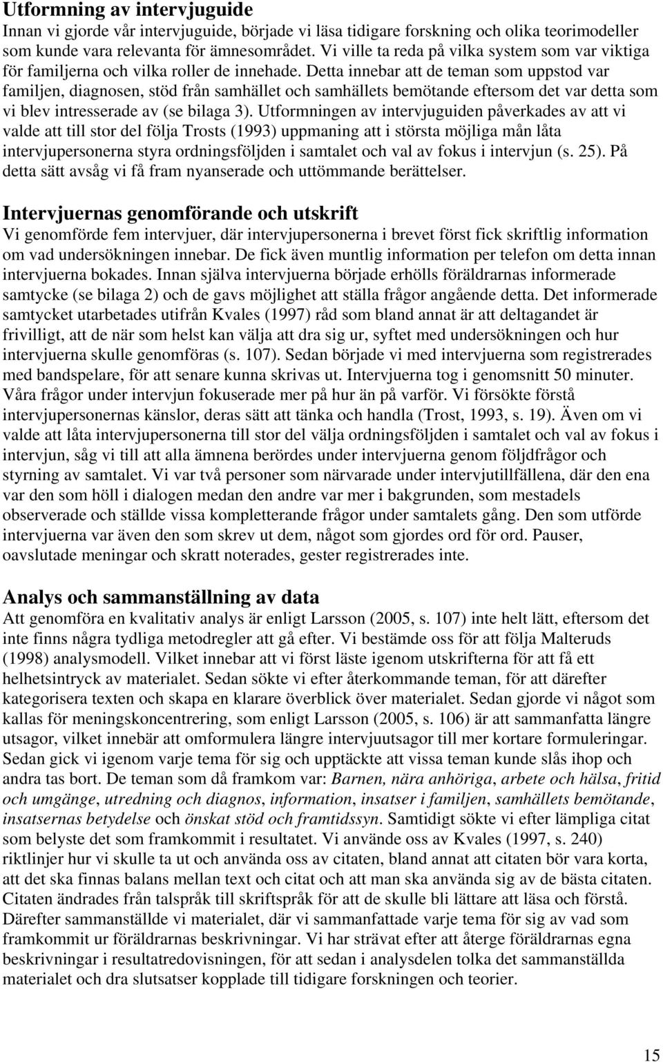 Detta innebar att de teman som uppstod var familjen, diagnosen, stöd från samhället och samhällets bemötande eftersom det var detta som vi blev intresserade av (se bilaga 3).