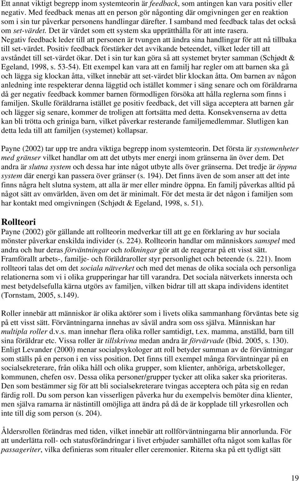 Det är värdet som ett system ska upprätthålla för att inte rasera. Negativ feedback leder till att personen är tvungen att ändra sina handlingar för att nå tillbaka till set-värdet.