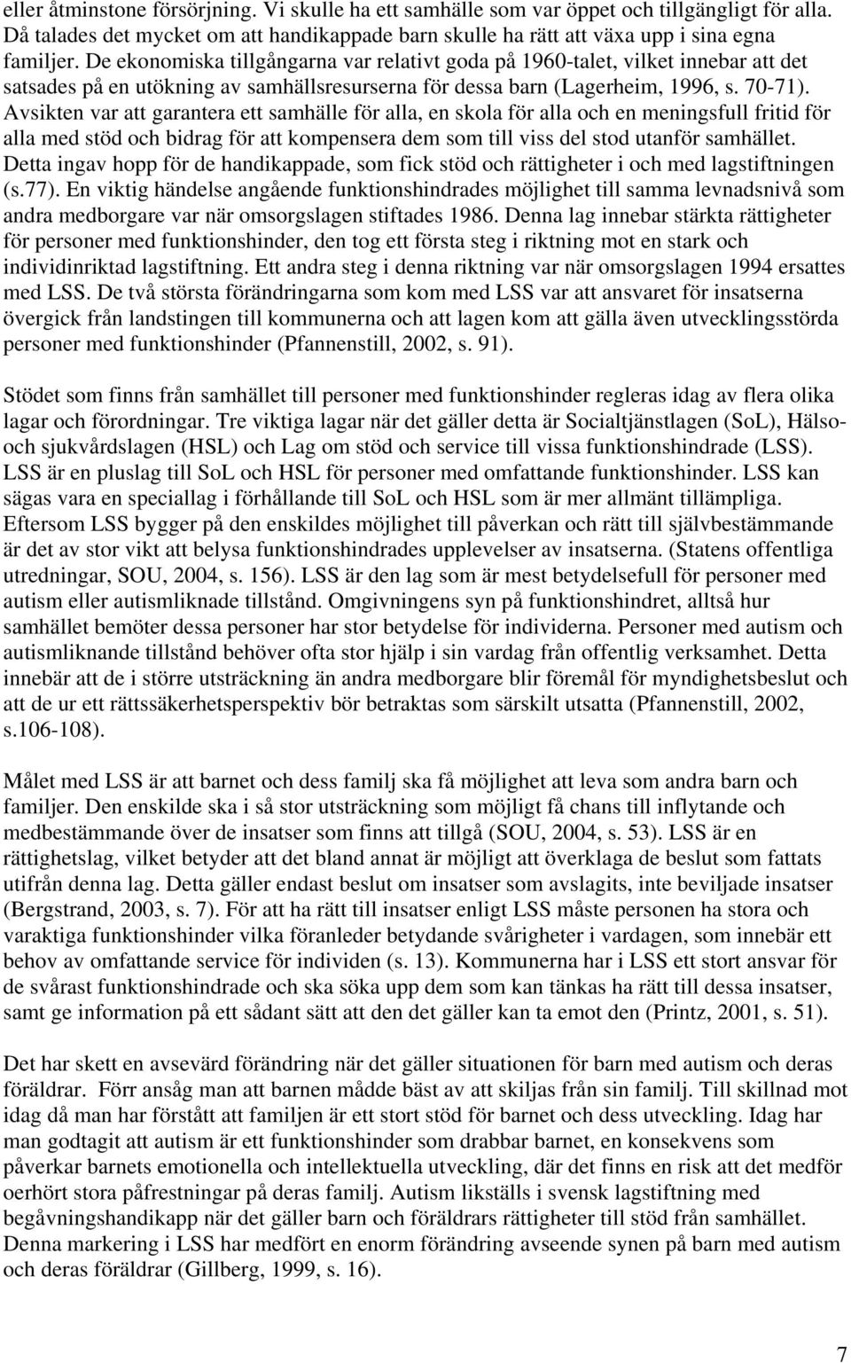 Avsikten var att garantera ett samhälle för alla, en skola för alla och en meningsfull fritid för alla med stöd och bidrag för att kompensera dem som till viss del stod utanför samhället.